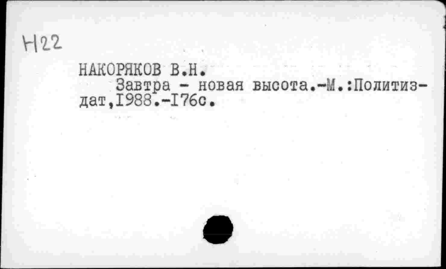 ﻿Нгг
НАКОРЯКОВ В.Н.
Завтра - новая высота.-М.:Политиз-дат,1988.-176с.